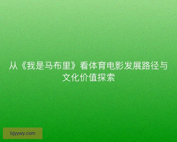 从《我是马布里》看体育电影发展路径与文化价值探索